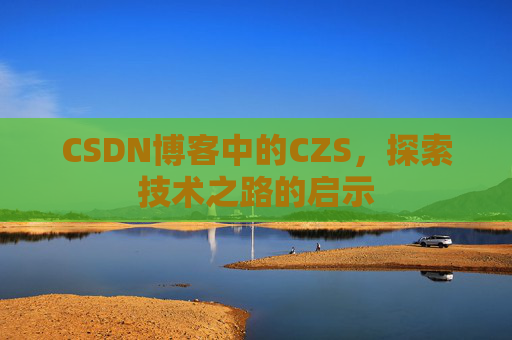CSDN博客中的CZS，探索技术之路的启示